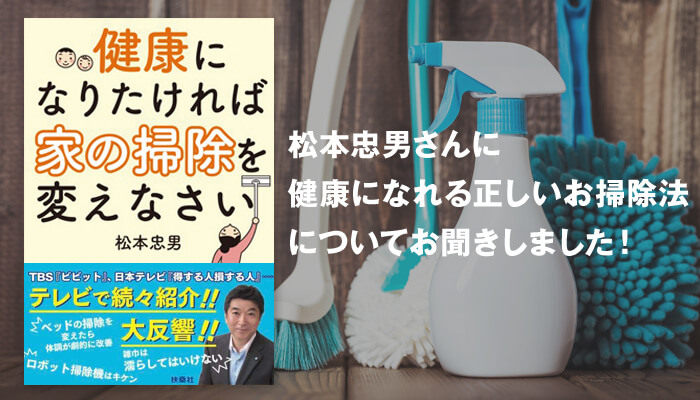 松本忠男さんに健康になれる正しいお掃除法についてお聞きしました！